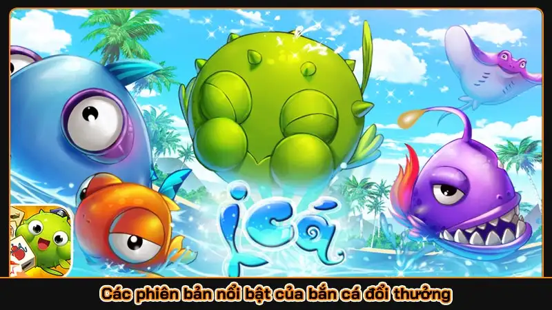Các phiên bản nổi bật của bắn cá đổi thưởng
