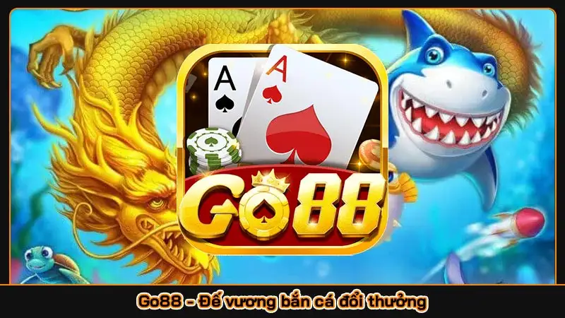 Go88 - Đế vương bắn cá đổi thưởng