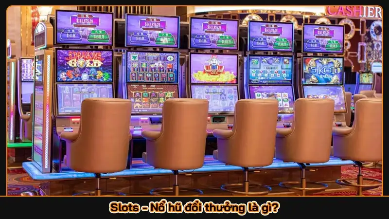Slots - Nổ hũ đổi thưởng là gì?