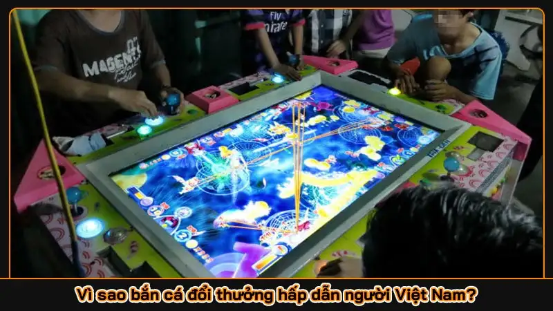 Vì sao bắn cá đổi thưởng hấp dẫn người Việt Nam?