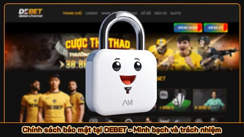 Chính sách bảo mật tại DEBET - Minh bạch và trách nhiệm Chính sách bảo mật tại DEBET - Minh bạch và trách nhiệm