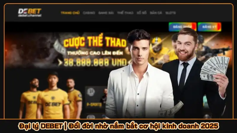 Đại lý DEBET | Đổi đời nhờ nắm bắt cơ hội kinh doanh 2025 Đại lý DEBET | Đổi đời nhờ nắm bắt cơ hội kinh doanh 2025